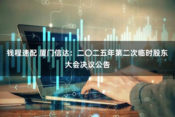钱程速配 厦门信达：二〇二五年第二次临时股东大会决议公告