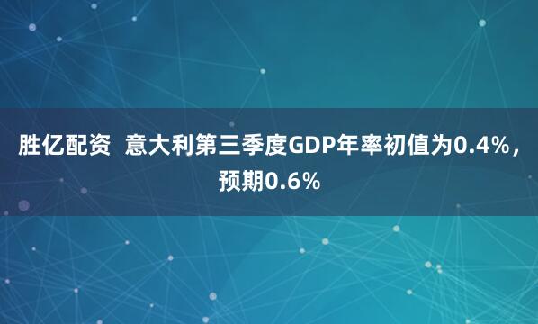 胜亿配资  意大利第三季度GDP年率初值为0.4%，预期0.6%